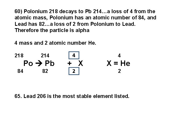 60) Polonium 218 decays to Pb 214…a loss of 4 from the atomic mass,