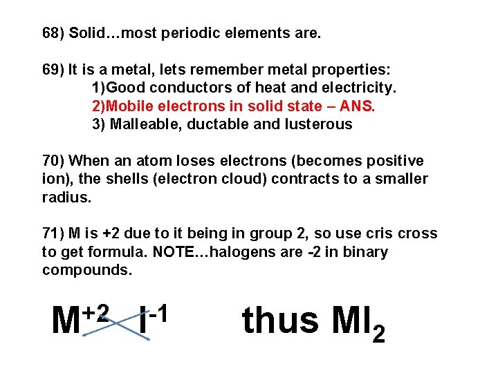 68) Solid…most periodic elements are. 69) It is a metal, lets remember metal properties: