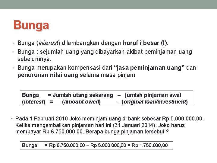 Bunga • Bunga (interest) dilambangkan dengan huruf i besar (I). • Bunga : sejumlah