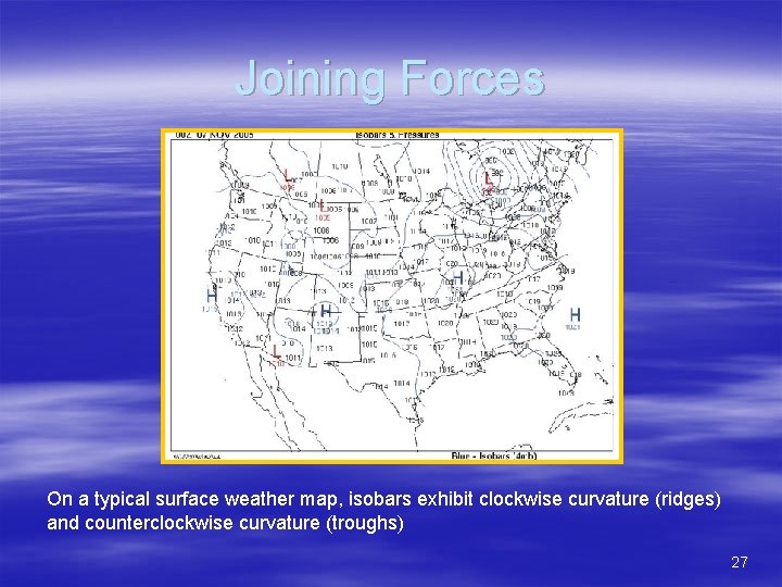 Joining Forces On a typical surface weather map, isobars exhibit clockwise curvature (ridges) and