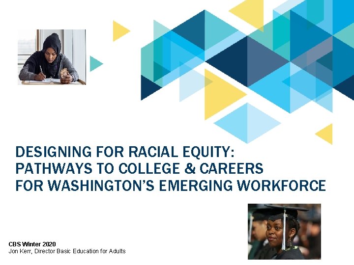 DESIGNING FOR RACIAL EQUITY: PATHWAYS TO COLLEGE & CAREERS FOR WASHINGTON’S EMERGING WORKFORCE CBS