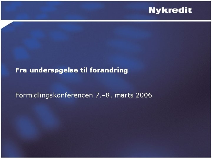 Fra undersøgelse til forandring Formidlingskonferencen 7. – 8. marts 2006 