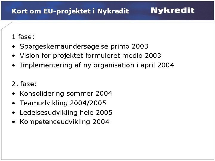 Kort om EU-projektet i Nykredit 1 • • • fase: Spørgeskemaundersøgelse primo 2003 Vision