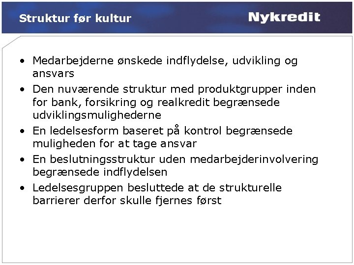 Struktur før kultur • Medarbejderne ønskede indflydelse, udvikling og ansvars • Den nuværende struktur