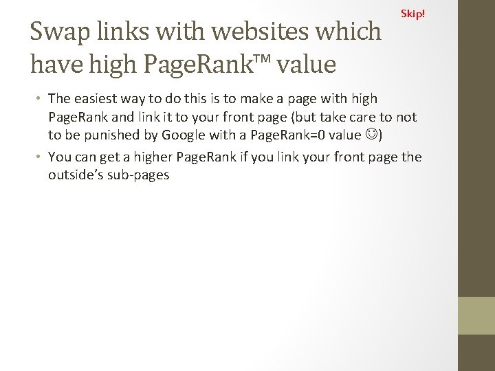 Swap links with websites which have high Page. Rank™ value Skip! • The easiest