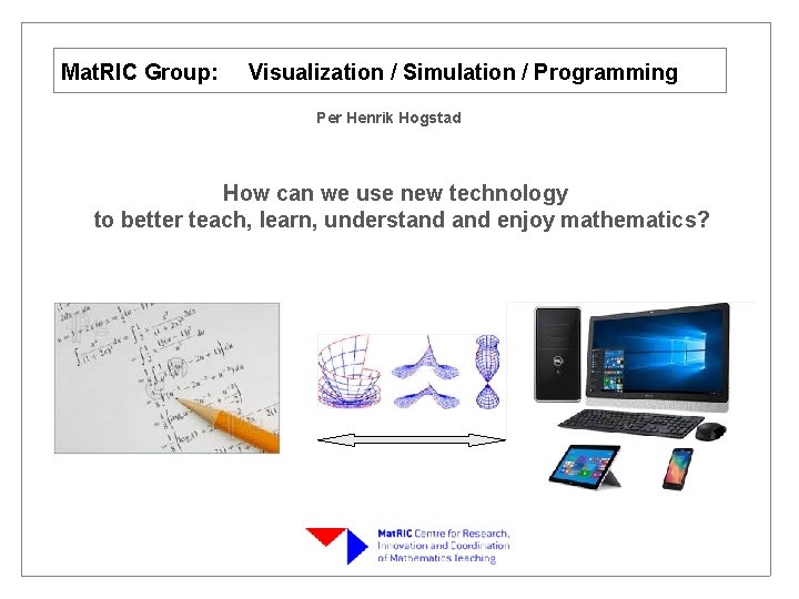 Mat. RIC Group: Visualization / Simulation / Programming Per Henrik Hogstad How can we