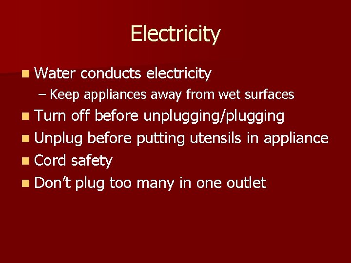 Electricity n Water conducts electricity – Keep appliances away from wet surfaces n Turn