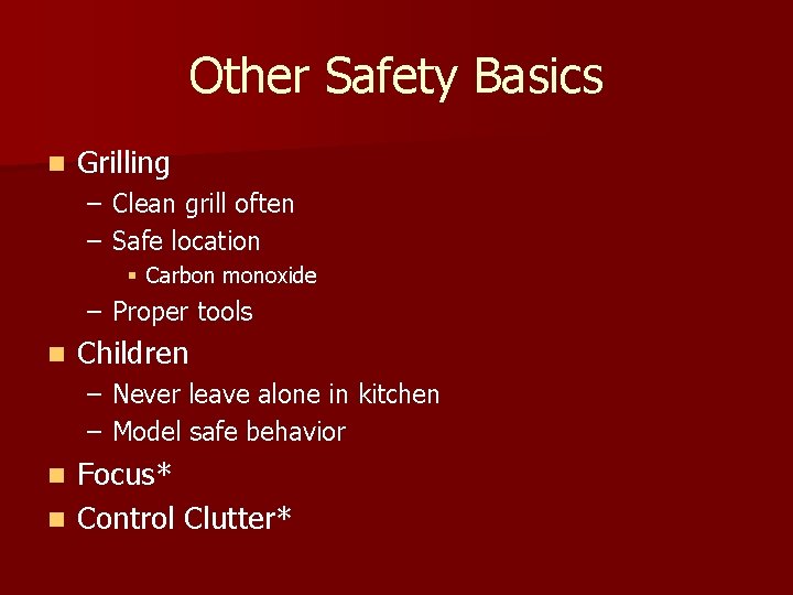 Other Safety Basics n Grilling – Clean grill often – Safe location § Carbon