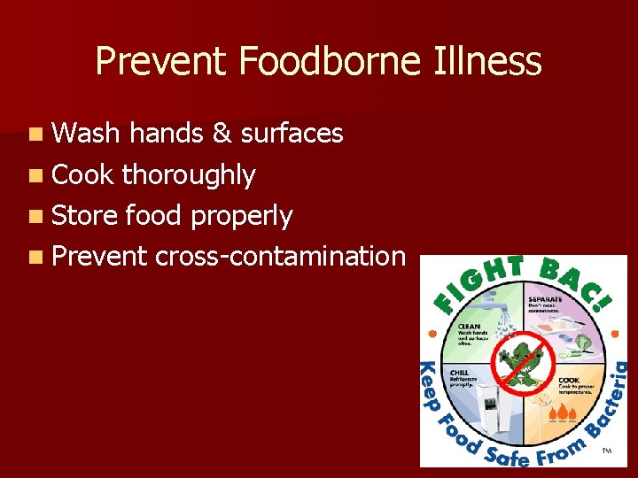 Prevent Foodborne Illness n Wash hands & surfaces n Cook thoroughly n Store food