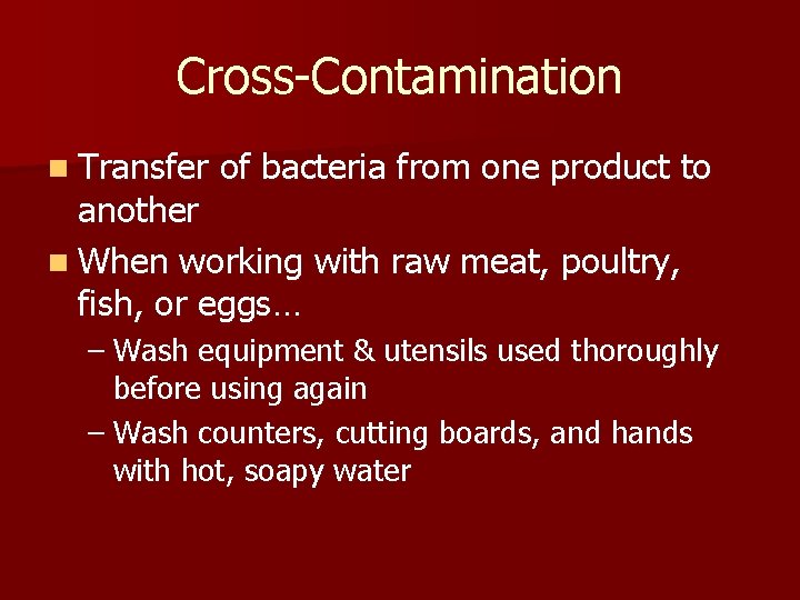 Cross-Contamination n Transfer of bacteria from one product to another n When working with