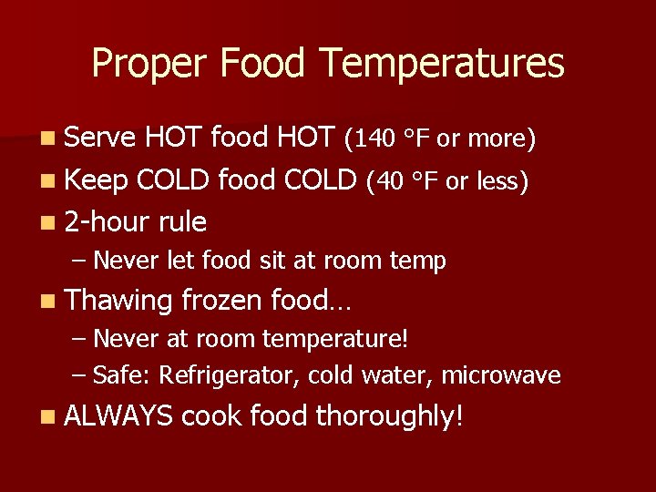 Proper Food Temperatures n Serve HOT food HOT (140 °F or more) n Keep