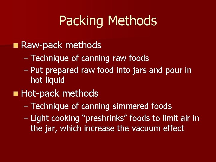 Packing Methods n Raw-pack methods – Technique of canning raw foods – Put prepared