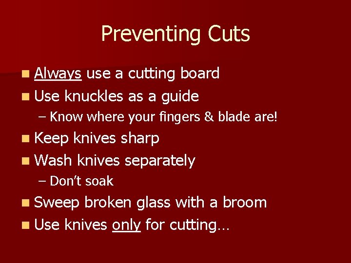 Preventing Cuts n Always use a cutting board n Use knuckles as a guide