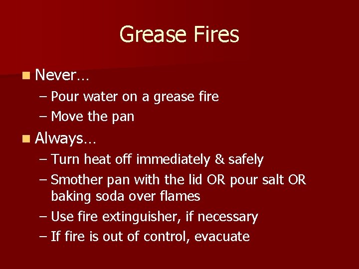 Grease Fires n Never… – Pour water on a grease fire – Move the