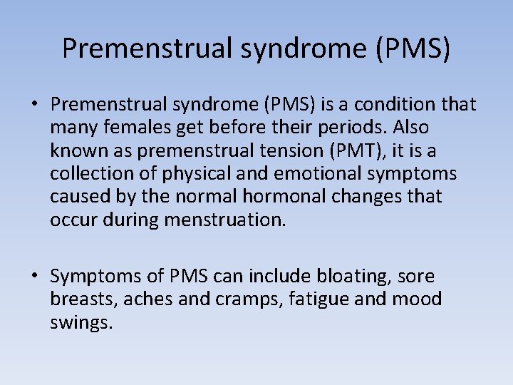 Premenstrual syndrome (PMS) • Premenstrual syndrome (PMS) is a condition that many females get