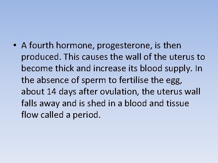  • A fourth hormone, progesterone, is then produced. This causes the wall of