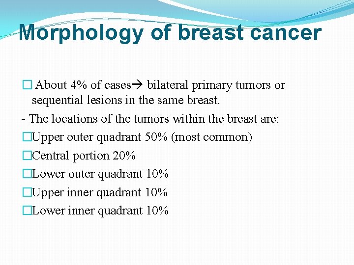 Morphology of breast cancer � About 4% of cases bilateral primary tumors or sequential
