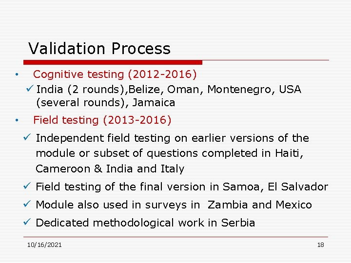Validation Process • • Cognitive testing (2012 -2016) ü India (2 rounds), Belize, Oman,