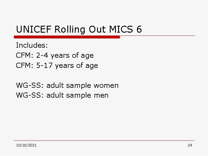 UNICEF Rolling Out MICS 6 Includes: CFM: 2 -4 years of age CFM: 5