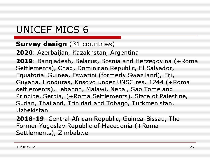 UNICEF MICS 6 Survey design (31 countries) 2020: Azerbaijan, Kazakhstan, Argentina 2019: Bangladesh, Belarus,