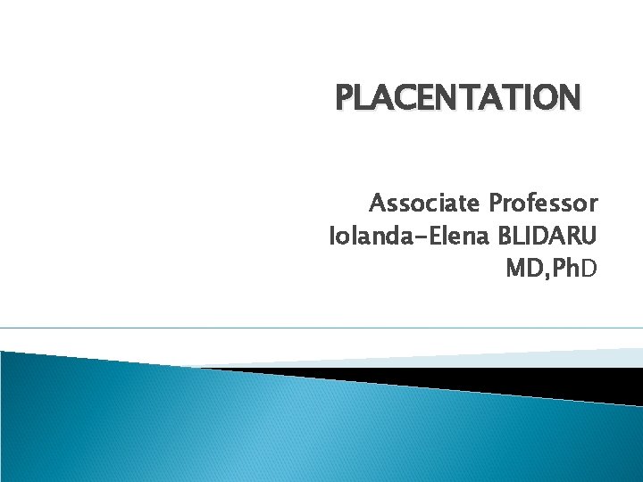 PLACENTATION Associate Professor Iolanda-Elena BLIDARU MD, Ph. D 