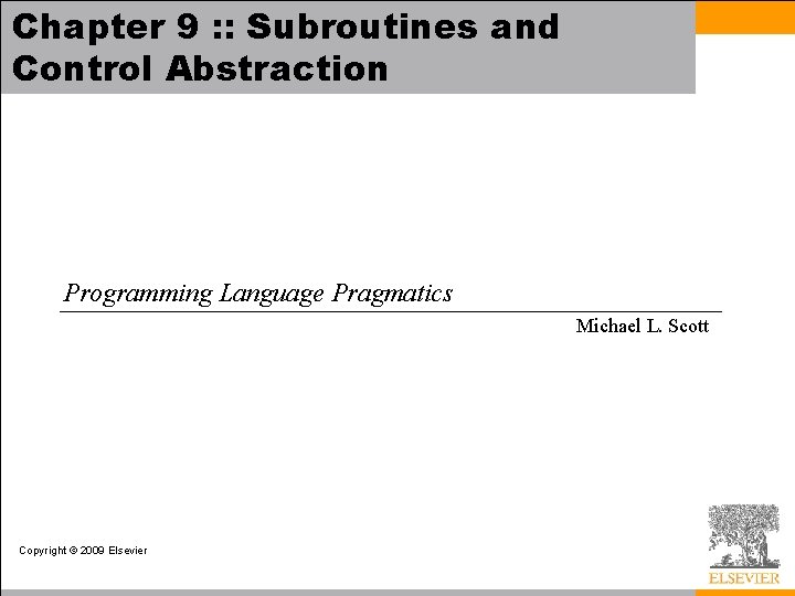 Chapter 9 : : Subroutines and Control Abstraction Programming Language Pragmatics Michael L. Scott