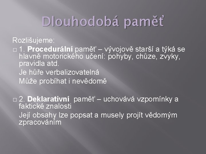 Dlouhodobá paměť Rozlišujeme: � 1. Procedurální paměť – vývojově starší a týká se hlavně