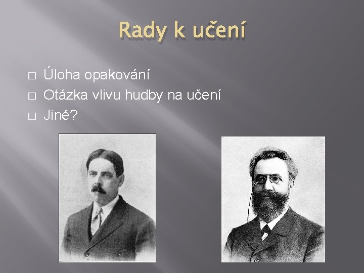 Rady k učení � � � Úloha opakování Otázka vlivu hudby na učení Jiné?