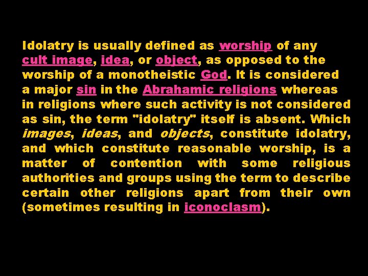 Idolatry is usually defined as worship of any cult image, idea, or object, as