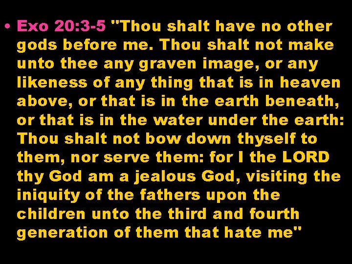  • Exo 20: 3 -5 "Thou shalt have no other gods before me.