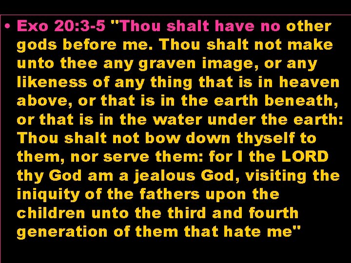  • Exo 20: 3 -5 "Thou shalt have no other gods before me.