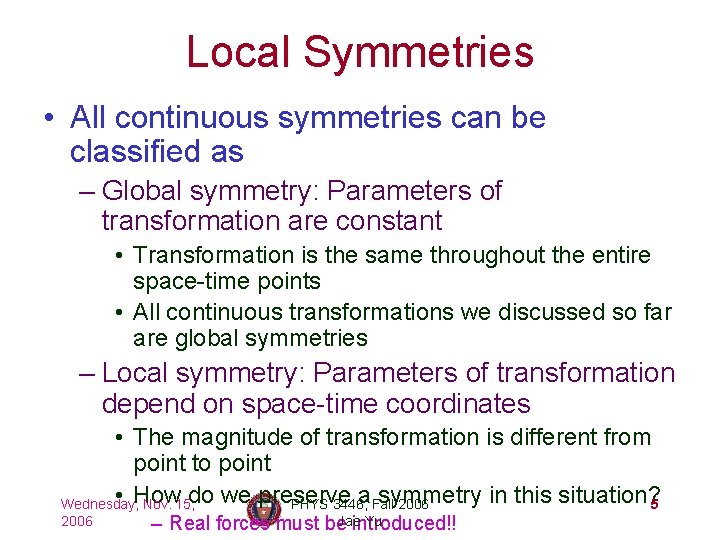 Local Symmetries • All continuous symmetries can be classified as – Global symmetry: Parameters