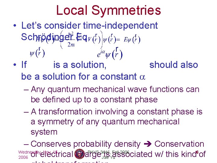Local Symmetries • Let’s consider time-independent Schrödinger Eq. • If is a solution, should