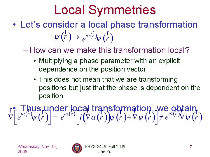 Local Symmetries • Let’s consider a local phase transformation – How can we make