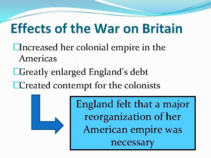 Effects of the War on Britain �Increased her colonial empire in the Americas �Greatly