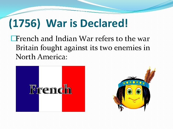 (1756) War is Declared! �French and Indian War refers to the war Britain fought