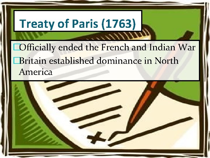 Treaty of Paris (1763) �Officially ended the French and Indian War �Britain established dominance