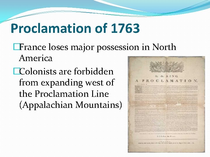 Proclamation of 1763 �France loses major possession in North America �Colonists are forbidden from