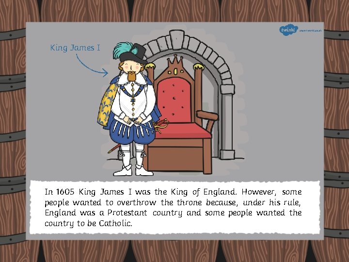 King James I In 1605 King James I was the King of England. However,