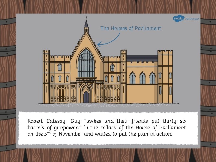 The Houses of Parliament Robert Catesby, Guy Fawkes and their friends put thirty six