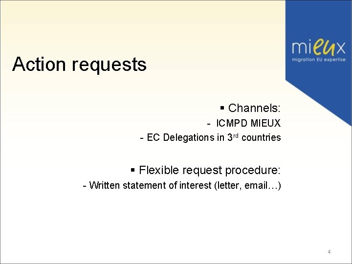 Action requests § Channels: - ICMPD MIEUX - EC Delegations in 3 rd countries