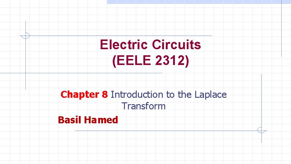 Electric Circuits (EELE 2312) Chapter 8 Introduction to the Laplace Transform Basil Hamed 