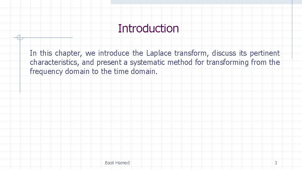 Introduction In this chapter, we introduce the Laplace transform, discuss its pertinent characteristics, and