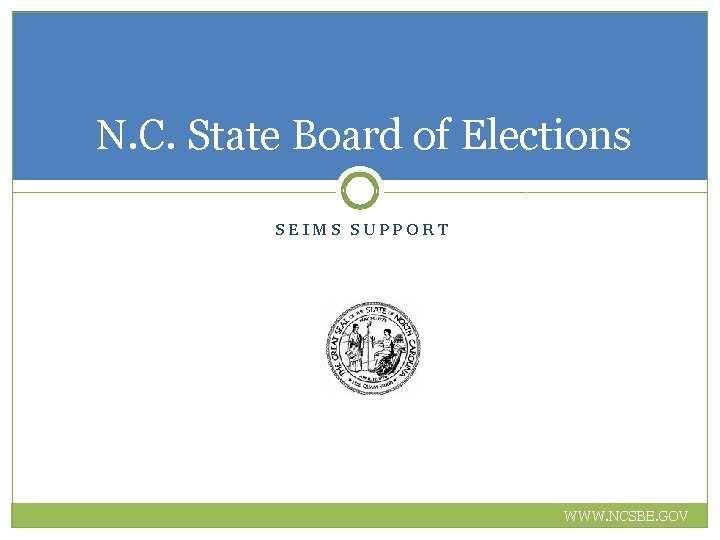 N. C. State Board of Elections SEIMS SUPPORT WWW. NCSBE. GOV 