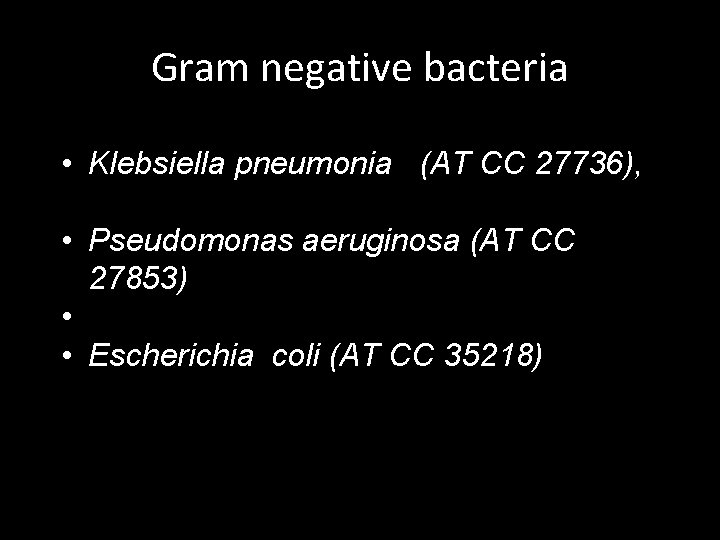 Gram negative bacteria • Klebsiella pneumonia (AT CC 27736), • Pseudomonas aeruginosa (AT CC