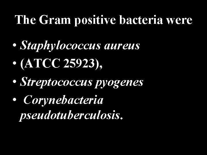 The Gram positive bacteria were • Staphylococcus aureus • (ATCC 25923), • Streptococcus pyogenes