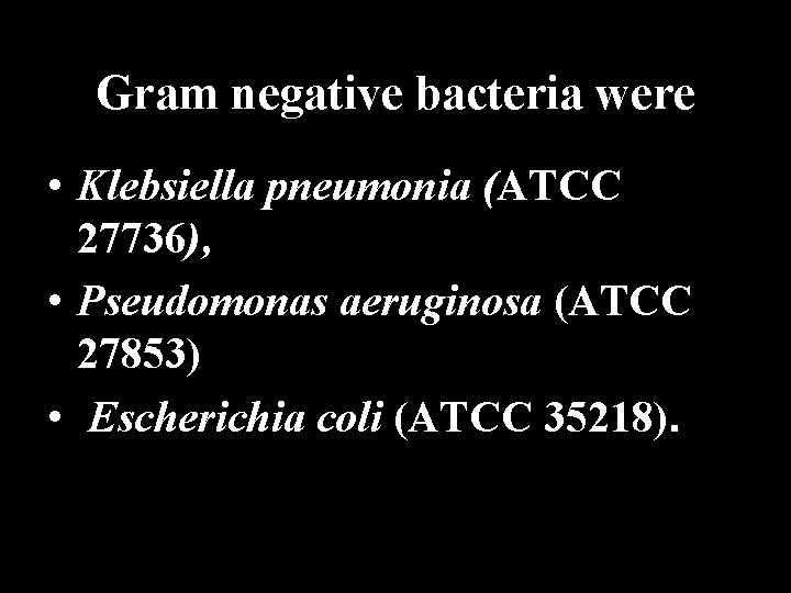 Gram negative bacteria were • Klebsiella pneumonia (ATCC 27736), • Pseudomonas aeruginosa (ATCC 27853)