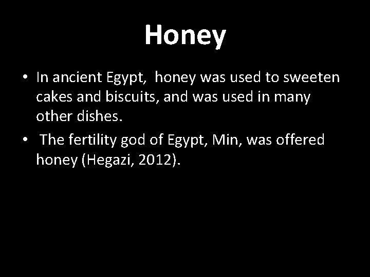 Honey • In ancient Egypt, honey was used to sweeten cakes and biscuits, and