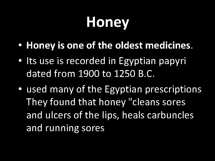 Honey • Honey is one of the oldest medicines. • Its use is recorded