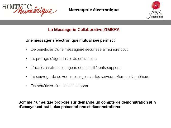 Messagerie électronique La Messagerie Collaborative ZIMBRA Une messagerie électronique mutualisée permet : • De